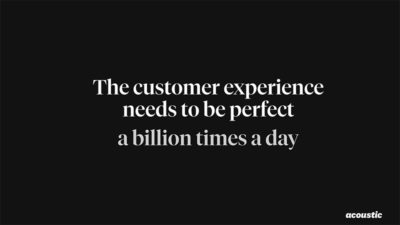 The customer experience needs to be perfect a billion times a day.