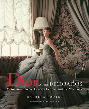 cover of Dior & His Decorators: Victor Grandpierre, Georges Geffroy, and the New Look by Maureen Footer