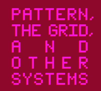 textual poster that says Pattern, the Grid and Other Systems