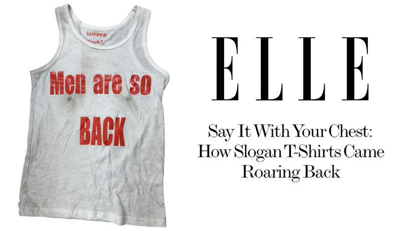 tank top with text "Men are so back"; Elle logo; headline that reads "Say It With Your Chest: How Slogan T-Shirts Came Roaring Back"